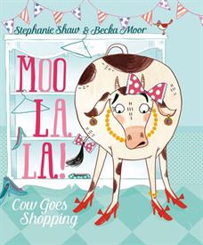 _'MOO LA LA! COW GOES SHOPPING' BY STEPHANIE SHAW, ILLUSTRATIONS BY BECKA MOOR. HARDCOVER. 32 PAGES. AGE 3 YEARS                            