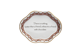 -,'THERE IS NOTHING BETTER THAN A FRIEND UNLESS IT IS A FRIEND WITH CHOCOLATE' TRAY. 5.25"                                                  