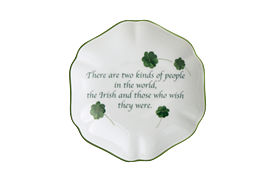 -,'THERE ARE TWO KINDS OF PEOPLE IN THE WORLD, THE IRISH AND THOSE WHO WISH THEY WERE' TRAY. 5.25"                                          